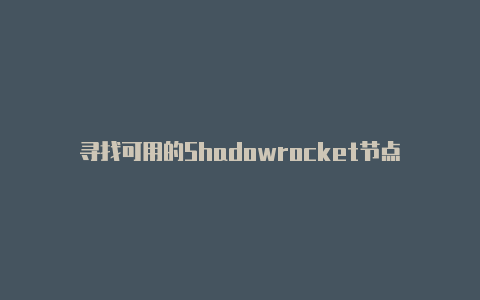 寻找可用的Shadowrocket节点