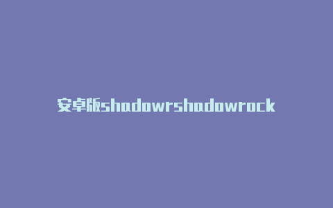 安卓版shadowrshadowrockerwinocket