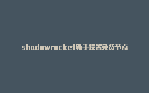 shadowrocket新手设置免费节点