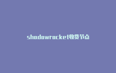 shadowrocket收费节点