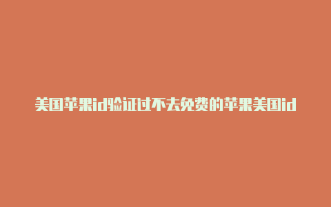 美国苹果id验证过不去免费的苹果美国id