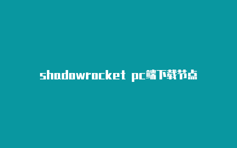 shadowrocket pc端下载节点订阅