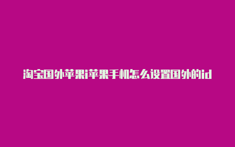 淘宝国外苹果i苹果手机怎么设置国外的idd被封了