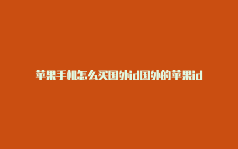 苹果手机怎么买国外id国外的苹果id