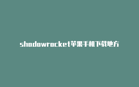 shadowrocket苹果手机下载地方