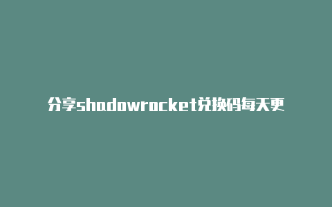 分享shadowrocket兑换码每天更新