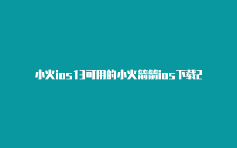 小火ios13可用的小火箭箭ios下载2023