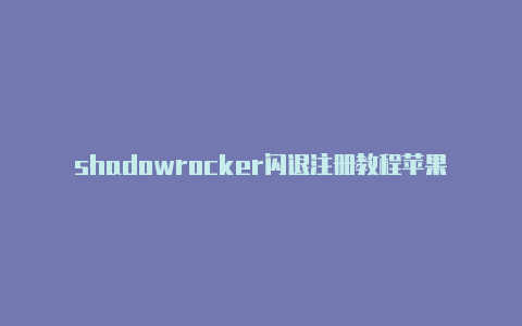 shadowrocker闪退注册教程苹果小火箭全局路由设置[100%可用-Shadowrocket(小火箭)