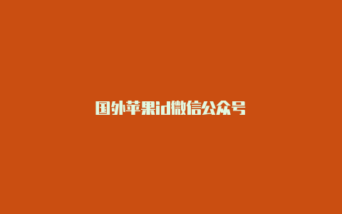 国外苹果id微信公众号