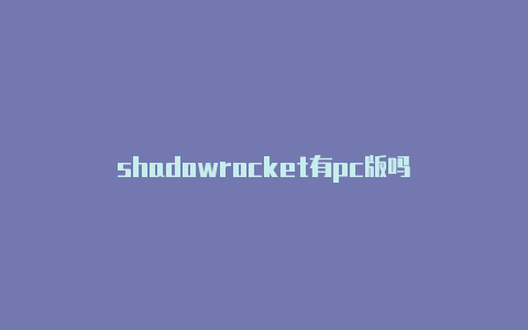 shadowrocket有pc版吗