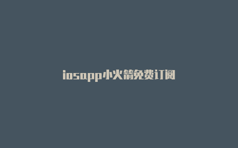 iosapp小火箭免费订阅