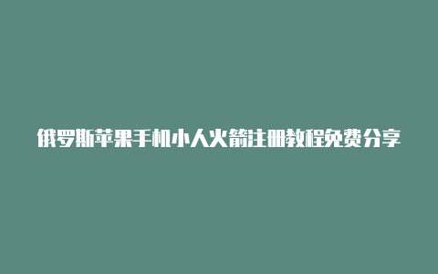 俄罗斯苹果手机小人火箭注册教程免费分享