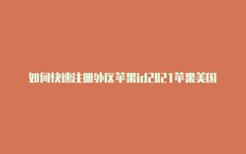 如何快速注册外区苹果id2021苹果美国id分享不要美国-Shadowrocket(小火箭)
