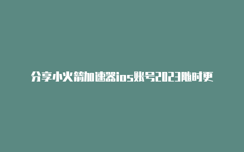 分享小火箭加速器ios账号2023随时更新