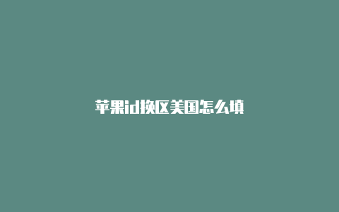 苹果id换区美国怎么填