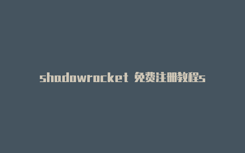 shadowrocket 免费注册教程shadowrocket捷径打开[绝对实用