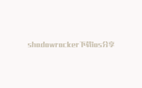 shadowrocker下载ios分享