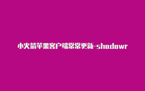 小火箭苹果客户端常常更新-shadowrocket远程配置文件[每日定时更新