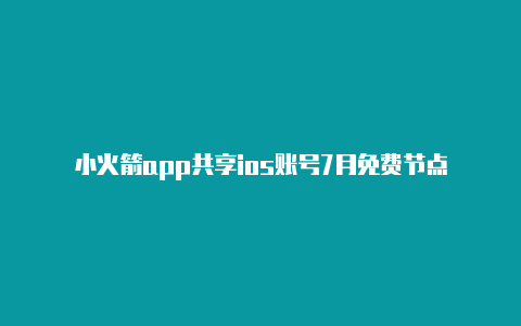 小火箭app共享ios账号7月免费节点