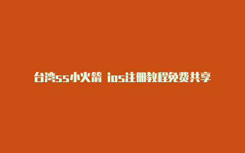 台湾ss小火箭 ios注册教程免费共享-Shadowrocket(小火箭)