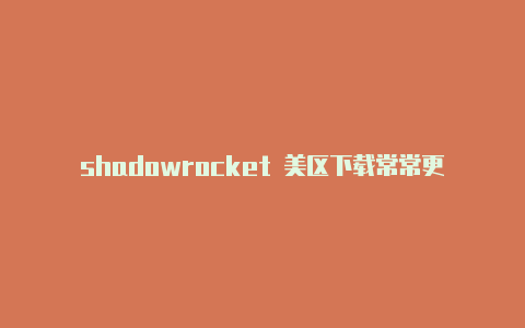 shadowrocket 美区下载常常更新-shadowrocket节点连接[有