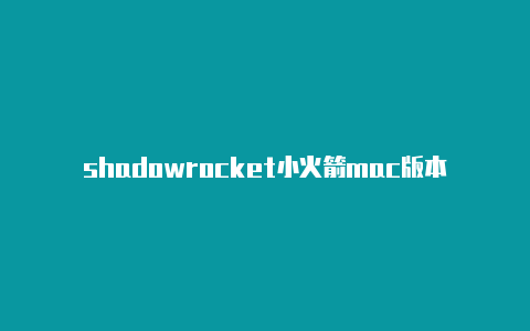 shadowrocket小火箭mac版本日日更新-怎么使用shadowrocke