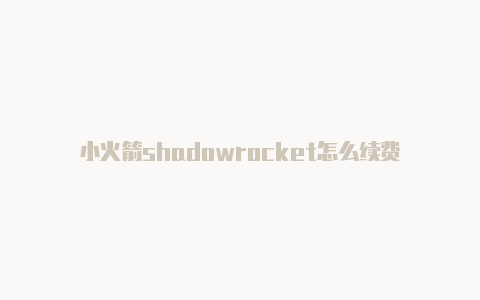 小火箭shadowrocket怎么续费