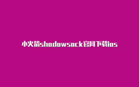 小火箭shadowsock官网下载ios