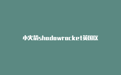 小火箭shadowrocket英国区