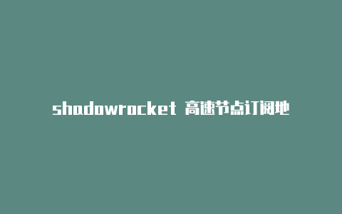 shadowrocket 高速节点订阅地址