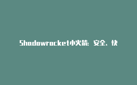 Shadowrocket小火箭：安全、快速的网络代理工具