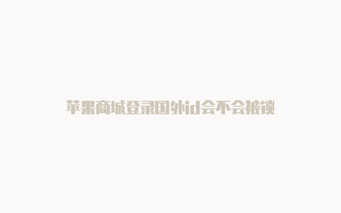 苹果商城登录国外id会不会被锁-Shadowrocket(小火箭)