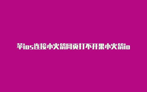 苹ios连接小火箭网页打不开果小火箭ios安装教程