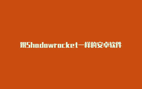 跟Shadowrocket一样的安卓软件