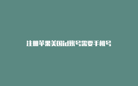 注册苹果美国id账号需要手机号-Shadowrocket(小火箭)