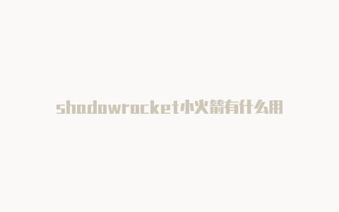 shadowrocket小火箭有什么用