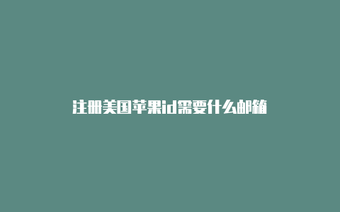 注册美国苹果id需要什么邮箱-Shadowrocket(小火箭)