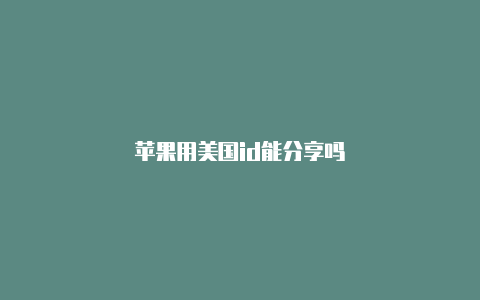 苹果用美国id能分享吗-Shadowrocket(小火箭)