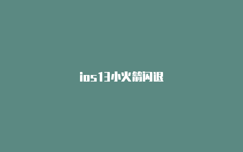 ios13小火箭闪退