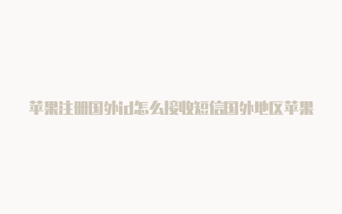 苹果注册国外id怎么接收短信国外地区苹果id-Shadowrocket(小火箭)