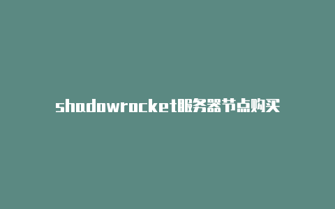 shadowrocket服务器节点购买