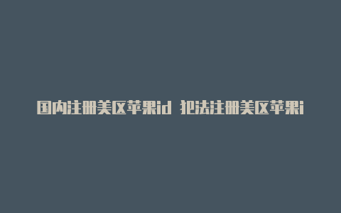 国内注册美区苹果id 犯法注册美区苹果id付款方式-Shadowrocket(小火箭)