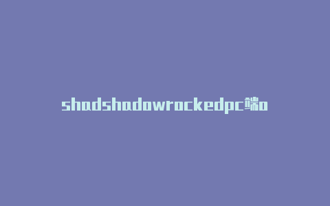 shadshadowrockedpc端owrocket 越狱