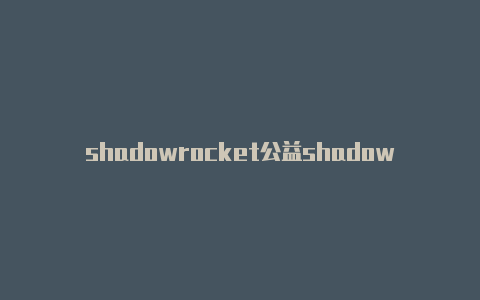 shadowrocket公益shadowrocked小火箭节点购买
