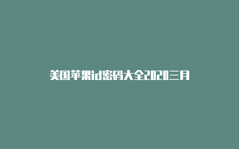 美国苹果id密码大全2020三月