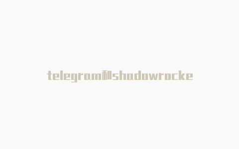 telegram和shadowrocket