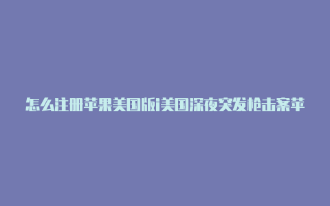 怎么注册苹果美国版i美国深夜突发枪击案苹果手机创建idd-Shadowrocket(小火箭)