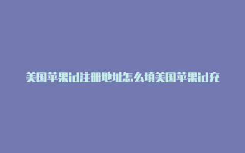 美国苹果id注册地址怎么填美国苹果id充值支付宝-Shadowrocket(小火箭)