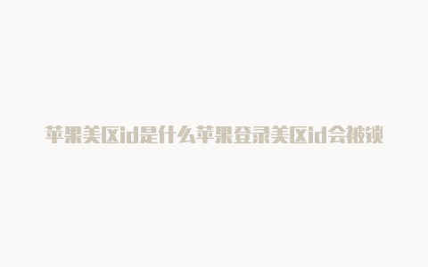 苹果美区id是什么苹果登录美区id会被锁-Shadowrocket(小火箭)
