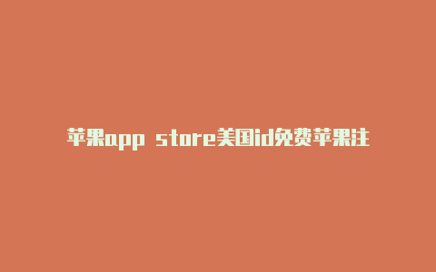 苹果app store美国id免费苹果注册美国id手机号怎么填